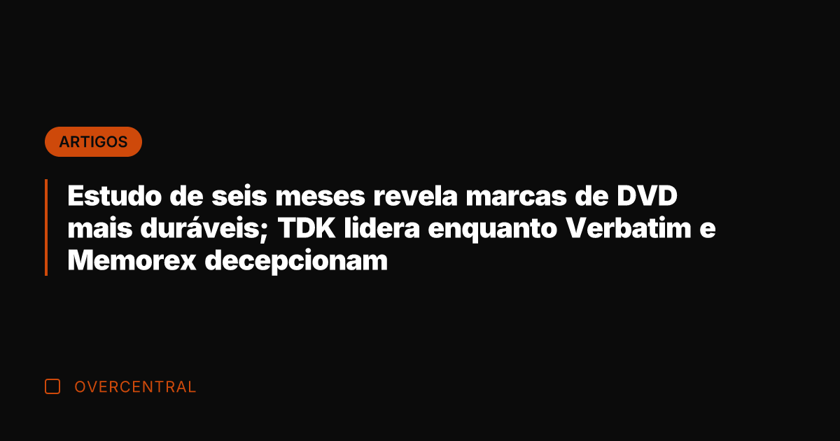 Estudo de seis meses revela marcas de DVD mais duráveis; TDK lidera