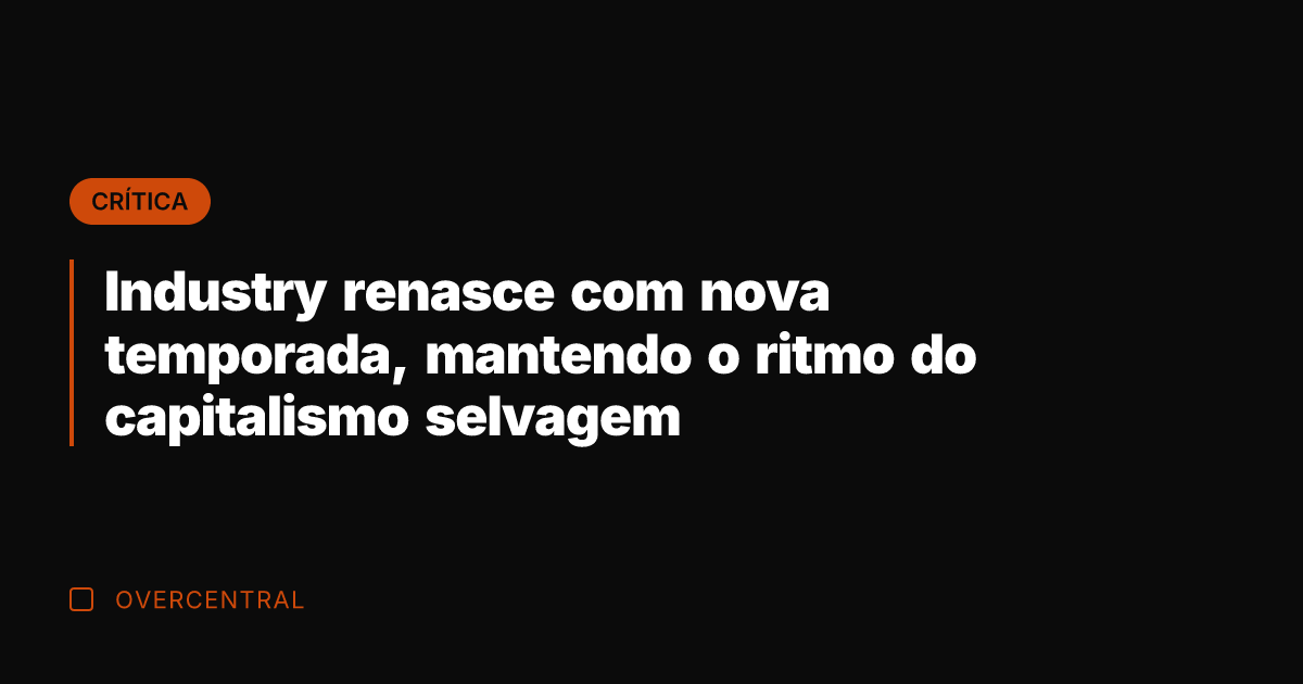 Industry renasce com nova temporada, mantendo o ritmo do capitalismo selvagem