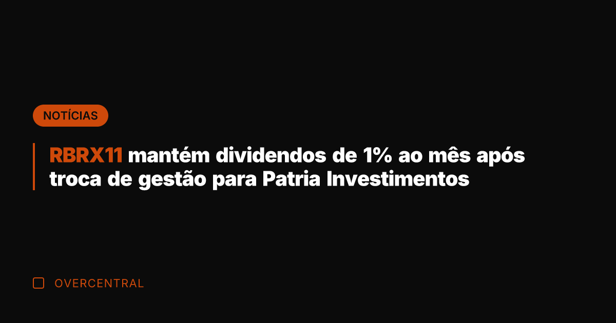 RBRX11 mantém dividendos de 1% ao mês após troca de gestão para