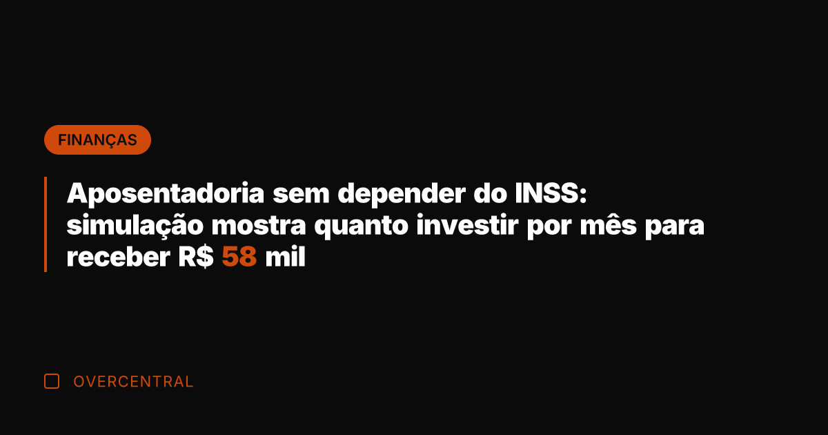 Aposentadoria sem depender do INSS: simulação mostra quanto investir por mês para