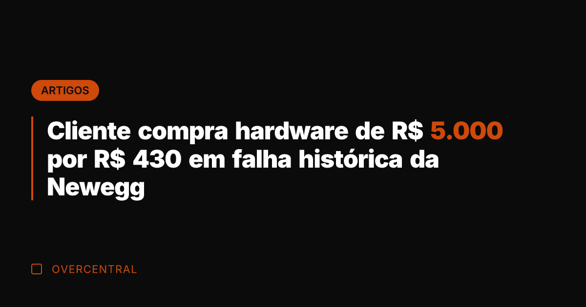 Cliente compra hardware de R$ 5.000 por R$ 430 em falha histórica