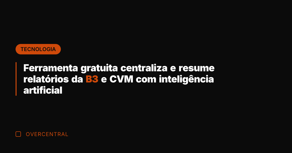 Ferramenta gratuita centraliza e resume relatórios da B3 e CVM com inteligência
