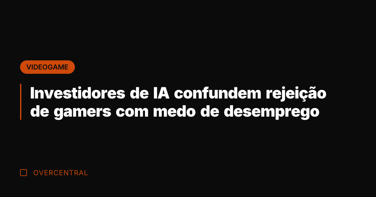 Investidores de IA confundem rejeição de gamers com medo de desemprego