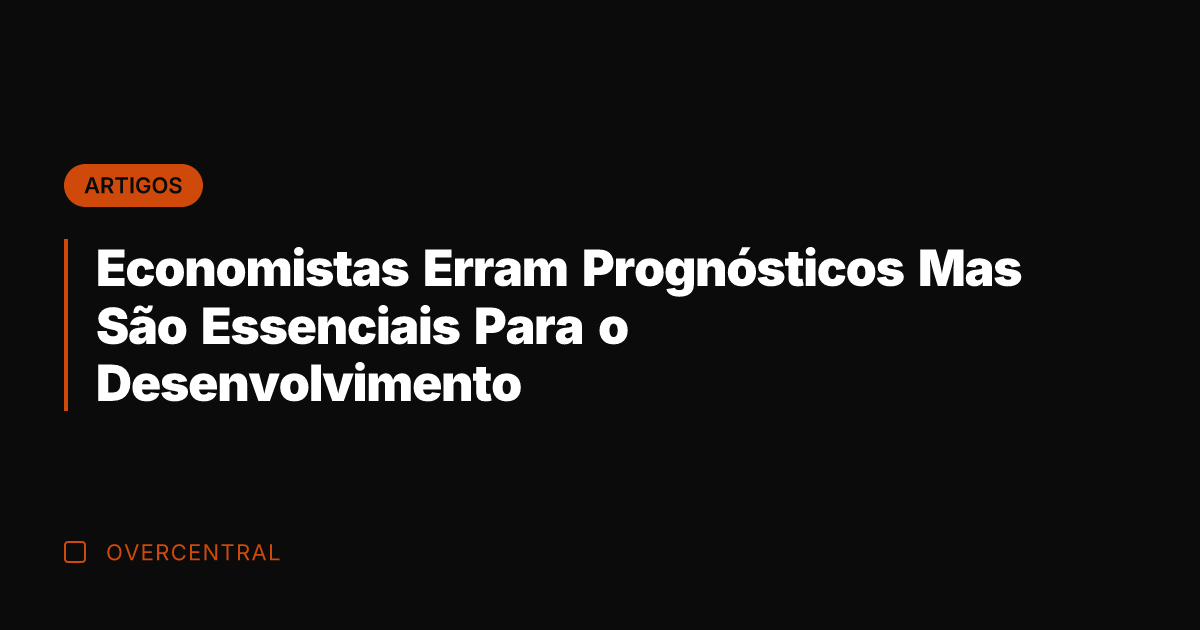 Economistas Erram Prognósticos Mas São Essenciais Para o Desenvolvimento