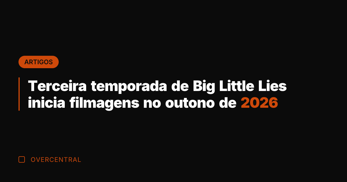 Terceira temporada de Big Little Lies inicia filmagens no outono de 2026