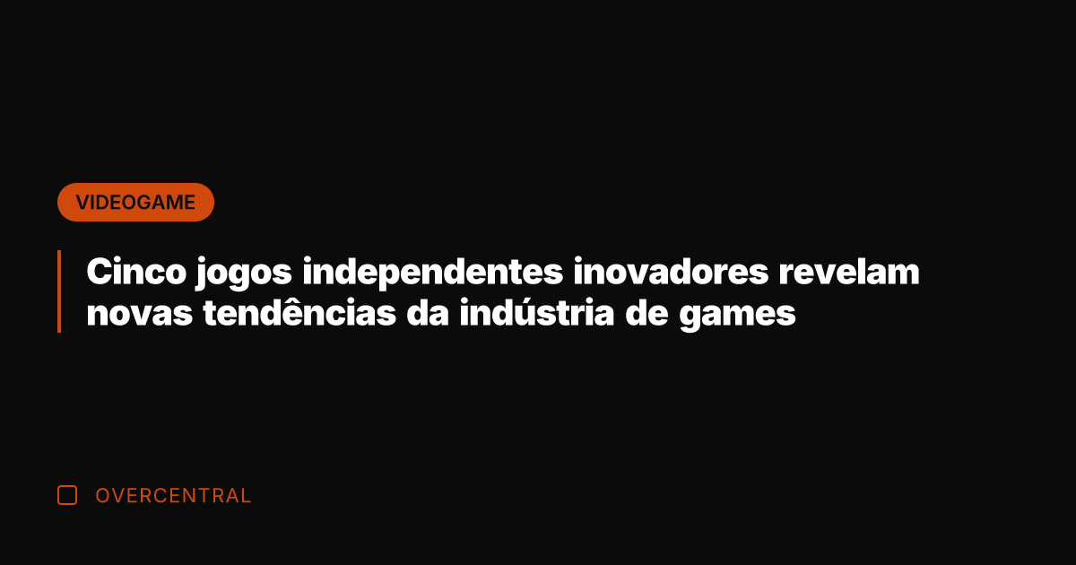 Cinco jogos independentes inovadores revelam novas tendências da indústria de games