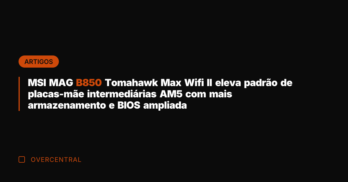 MSI MAG B850 Tomahawk Max Wifi II eleva padrão de placas-mãe intermediárias