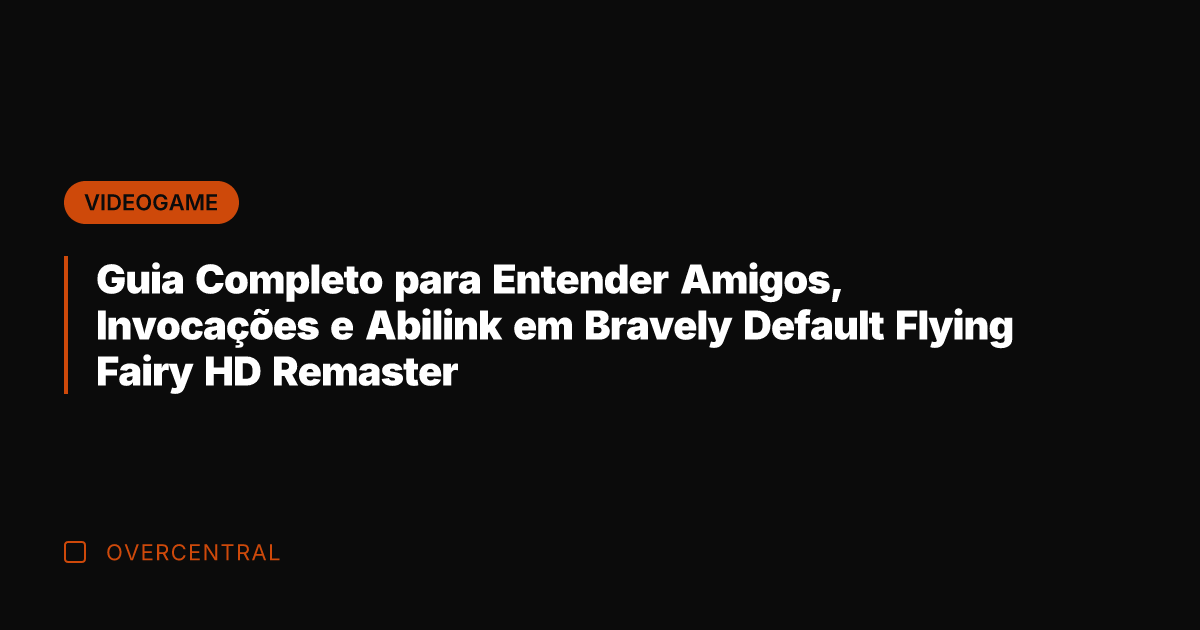 Guia Completo para Entender Amigos, Invocações e Abilink em Bravely Default Flying Guia Completo para Entender Amigos, Invocações e Abilink em Bravely Default Flying