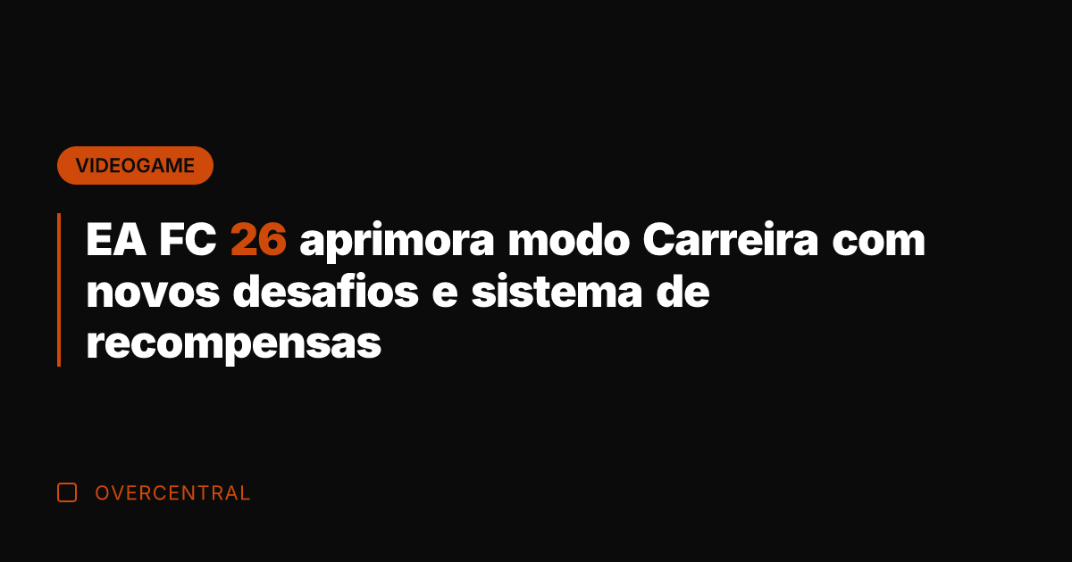 EA FC 26 aprimora modo Carreira com novos desafios e sistema de