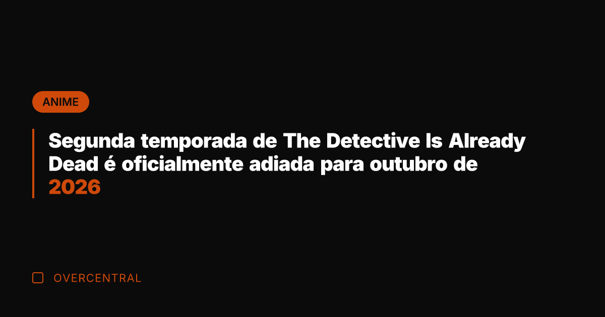 Segunda temporada de The Detective Is Already Dead é oficialmente adiada para