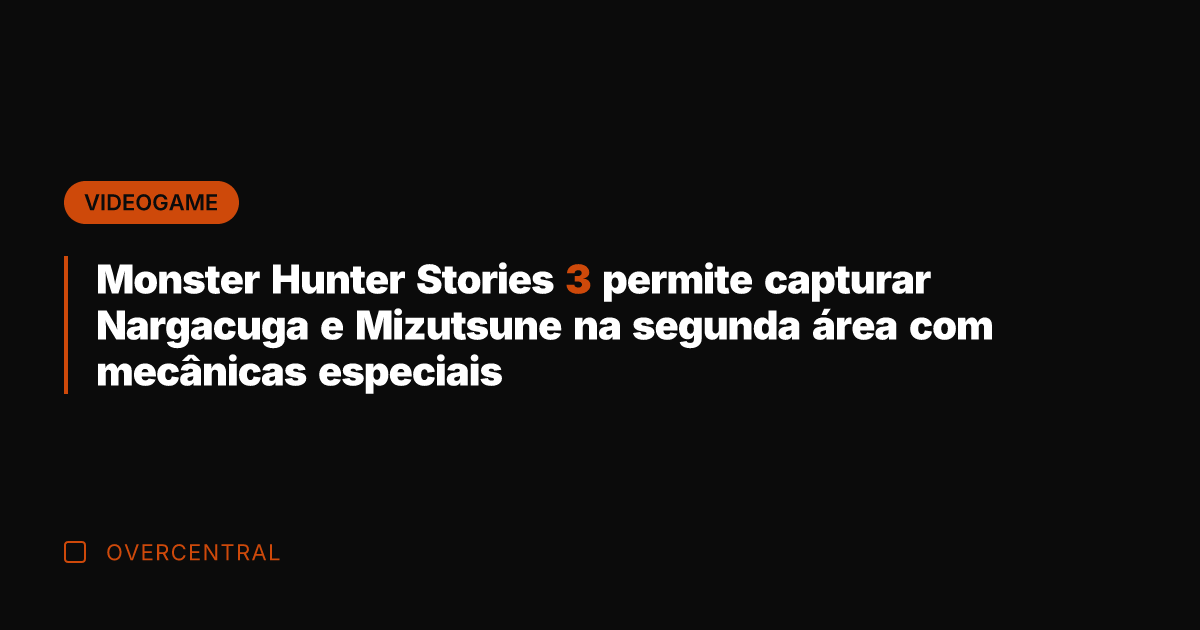 Monster Hunter Stories 3 permite capturar Nargacuga e Mizutsune na segunda área