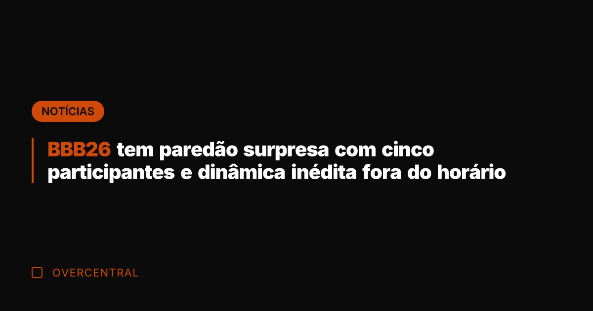 BBB26 tem paredão surpresa com cinco participantes e dinâmica inédita fora do BBB26 tem paredão surpresa com cinco participantes e dinâmica inédita fora do