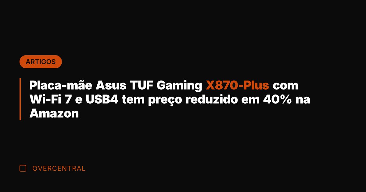 Placa-mãe Asus TUF Gaming X870-Plus com Wi-Fi 7 e USB4 tem preço