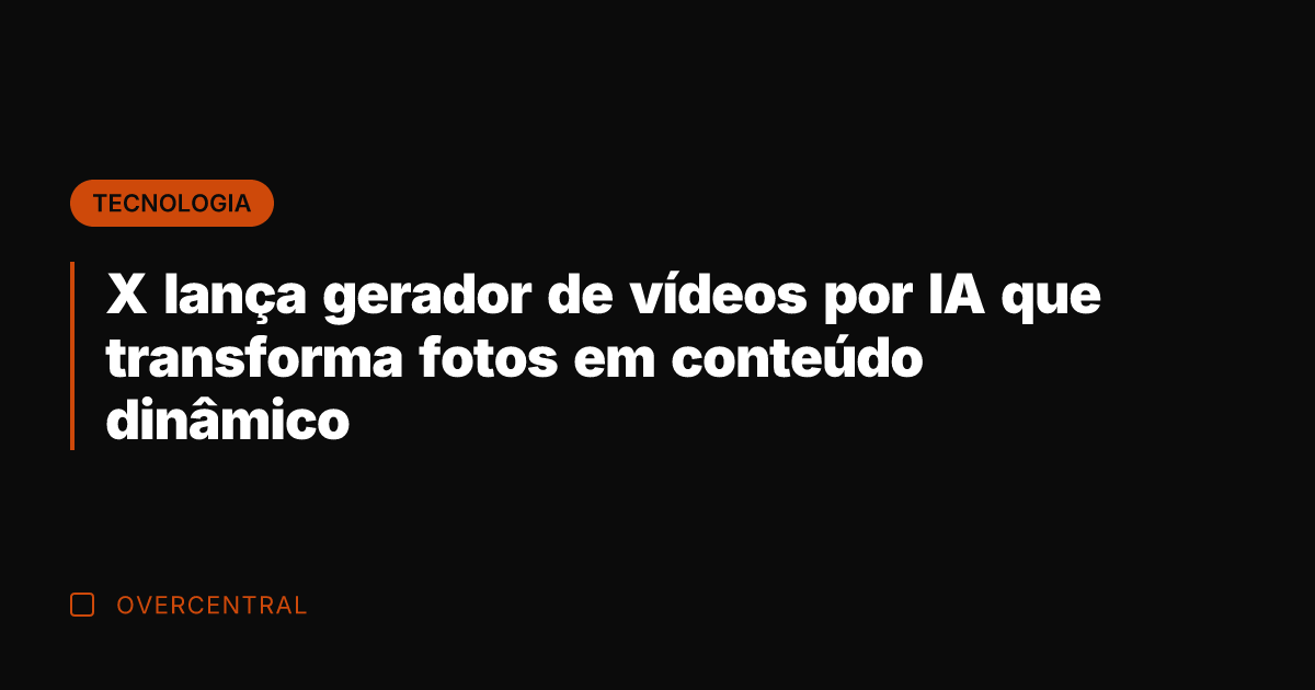 X lança gerador de vídeos por IA que transforma fotos em conteúdo
