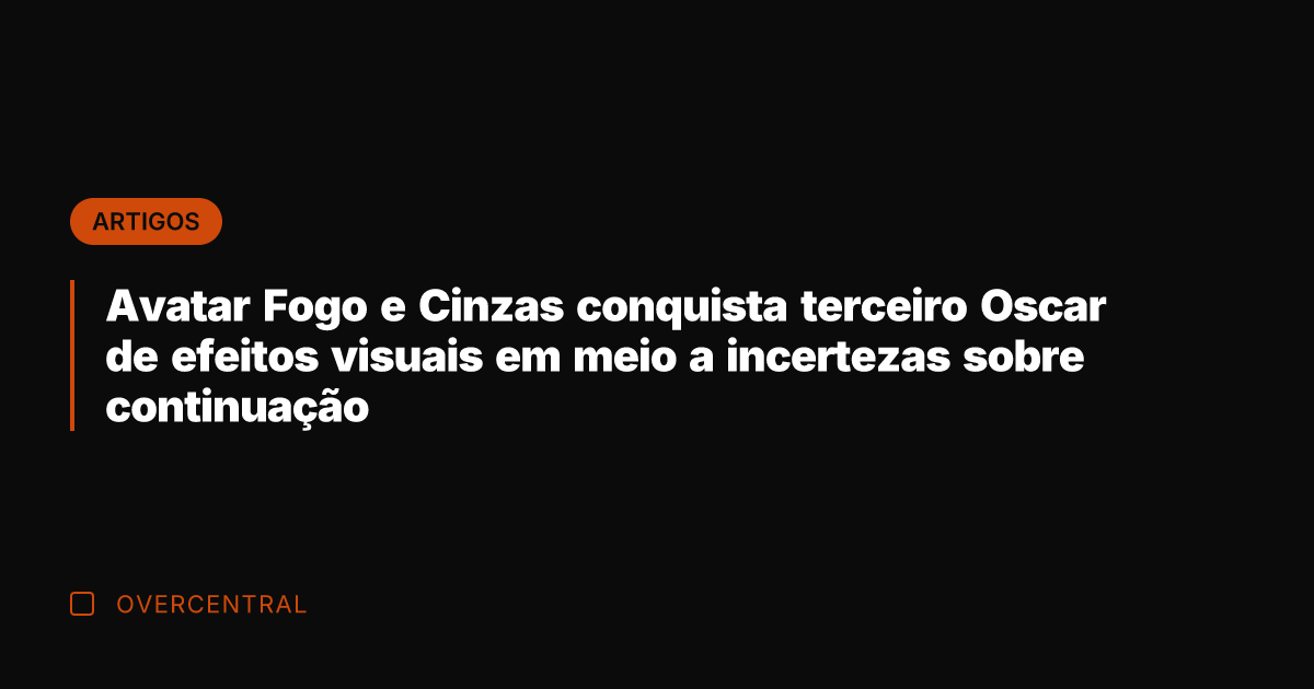 Avatar Fogo e Cinzas conquista terceiro Oscar de efeitos visuais em meio