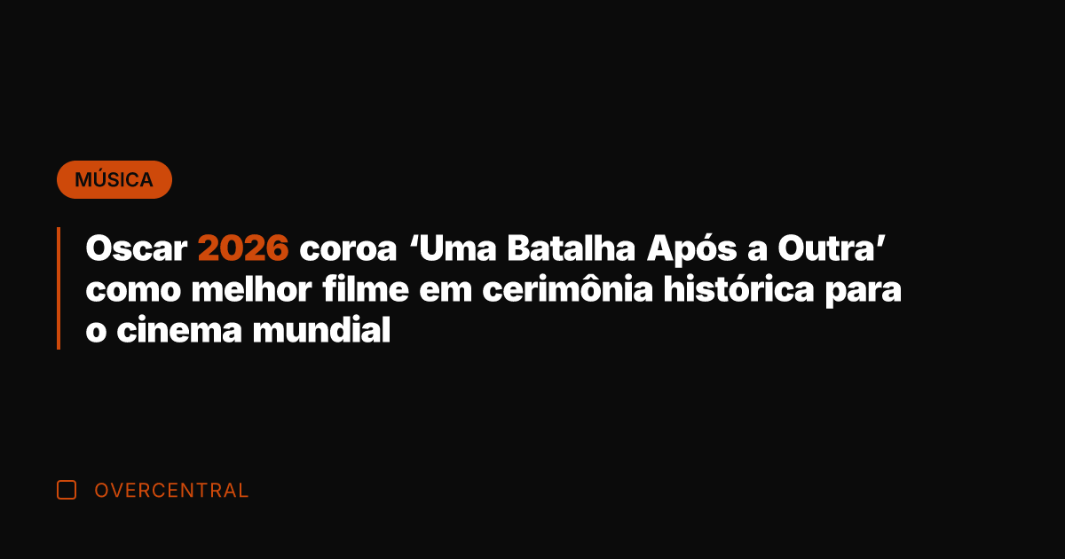Oscar 2026 coroa 'Uma Batalha Após a Outra' como melhor filme em
