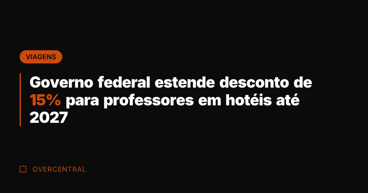 Governo federal estende desconto de 15% para professores em hotéis até 2027