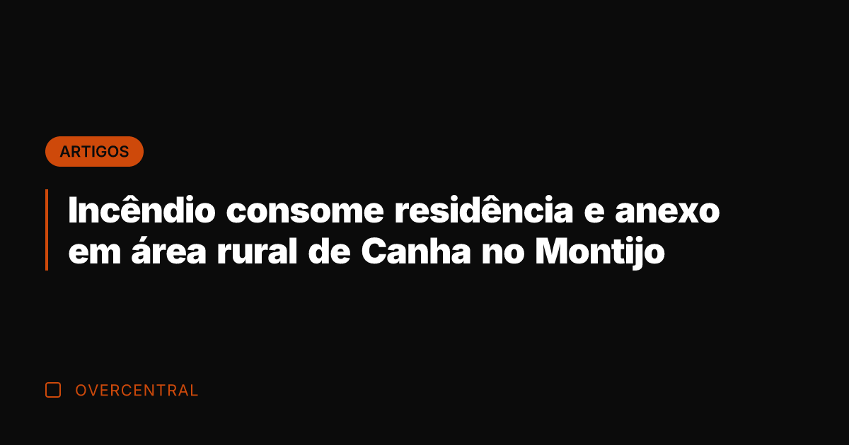Incêndio consome residência e anexo em área rural de Canha no Montijo