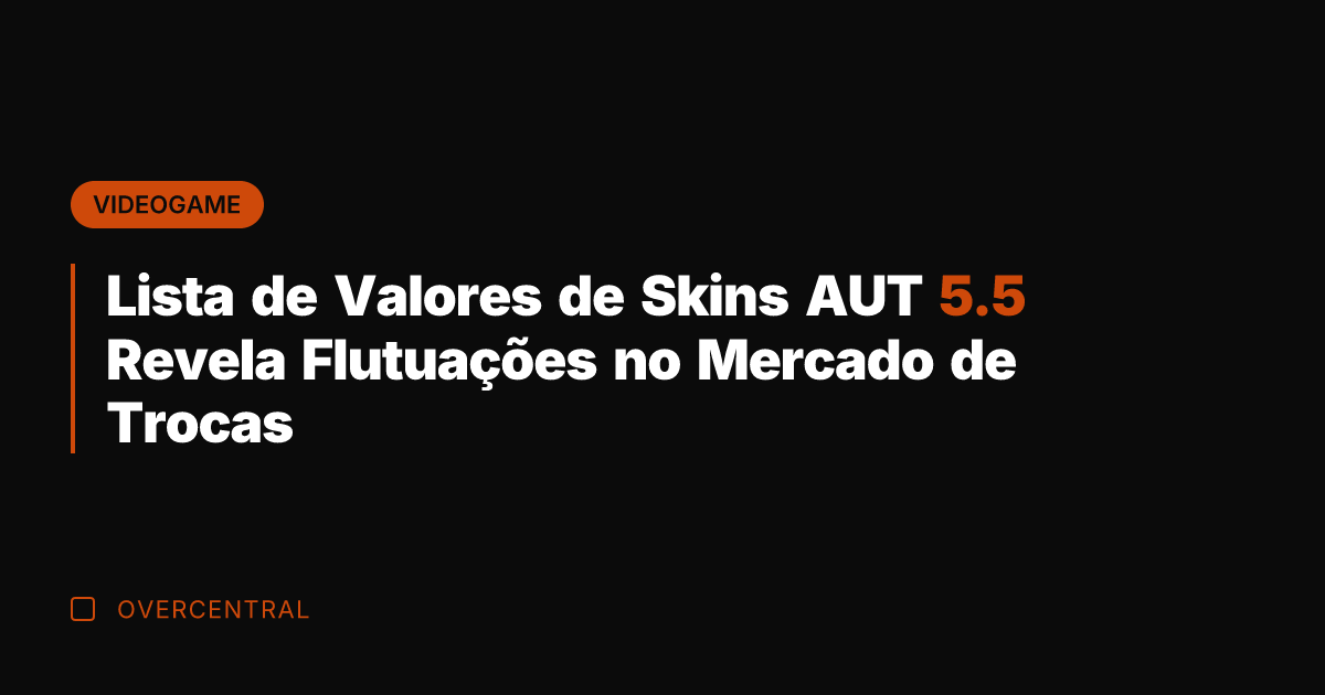Lista de Valores de Skins AUT 5.5 Revela Flutuações no Mercado de