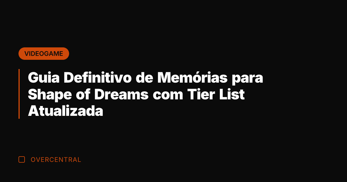 Guia Definitivo de Memórias para Shape of Dreams com Tier List Atualizada Guia Definitivo de Memórias para Shape of Dreams com Tier List Atualizada