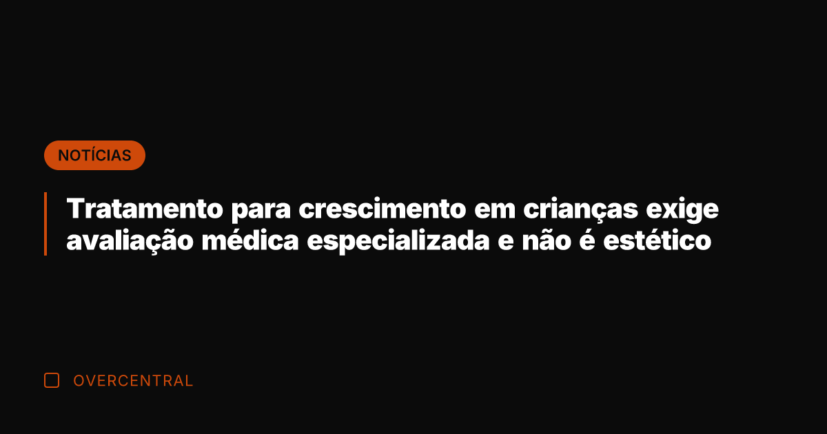 Tratamento para crescimento em crianças exige avaliação médica especializada e não é