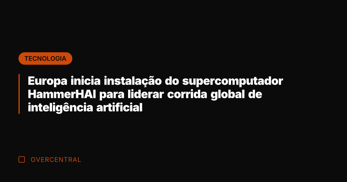 Europa inicia instalação do supercomputador HammerHAI para liderar corrida global de inteligência