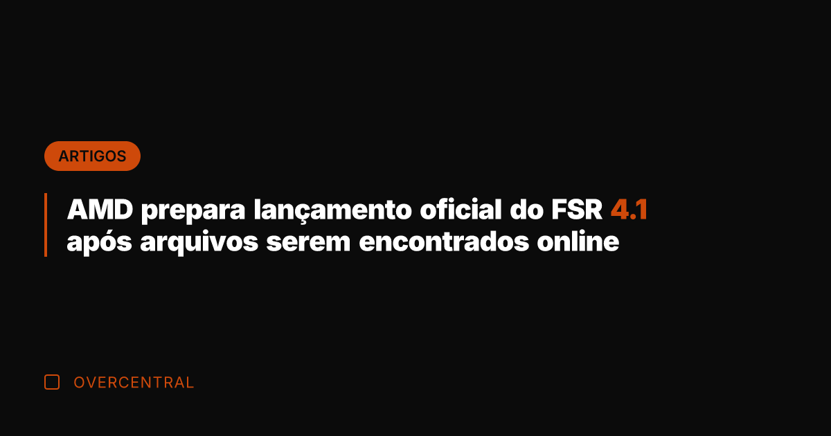 AMD prepara lançamento oficial do FSR 4.1 após arquivos serem encontrados online