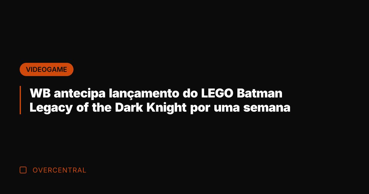 WB antecipa lançamento do LEGO Batman Legacy of the Dark Knight por