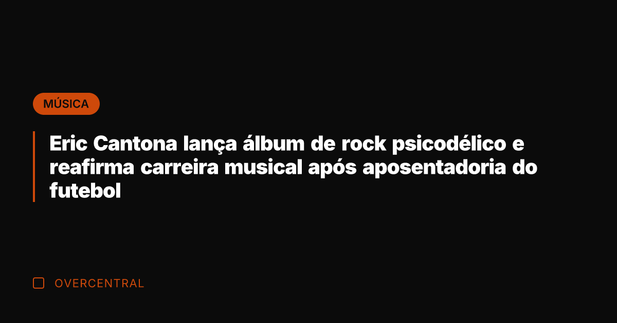Eric Cantona lança álbum de rock psicodélico e reafirma carreira musical após