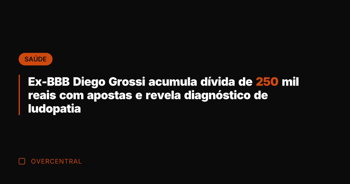 Ex-BBB Diego Grossi acumula dívida de 250 mil reais com apostas e