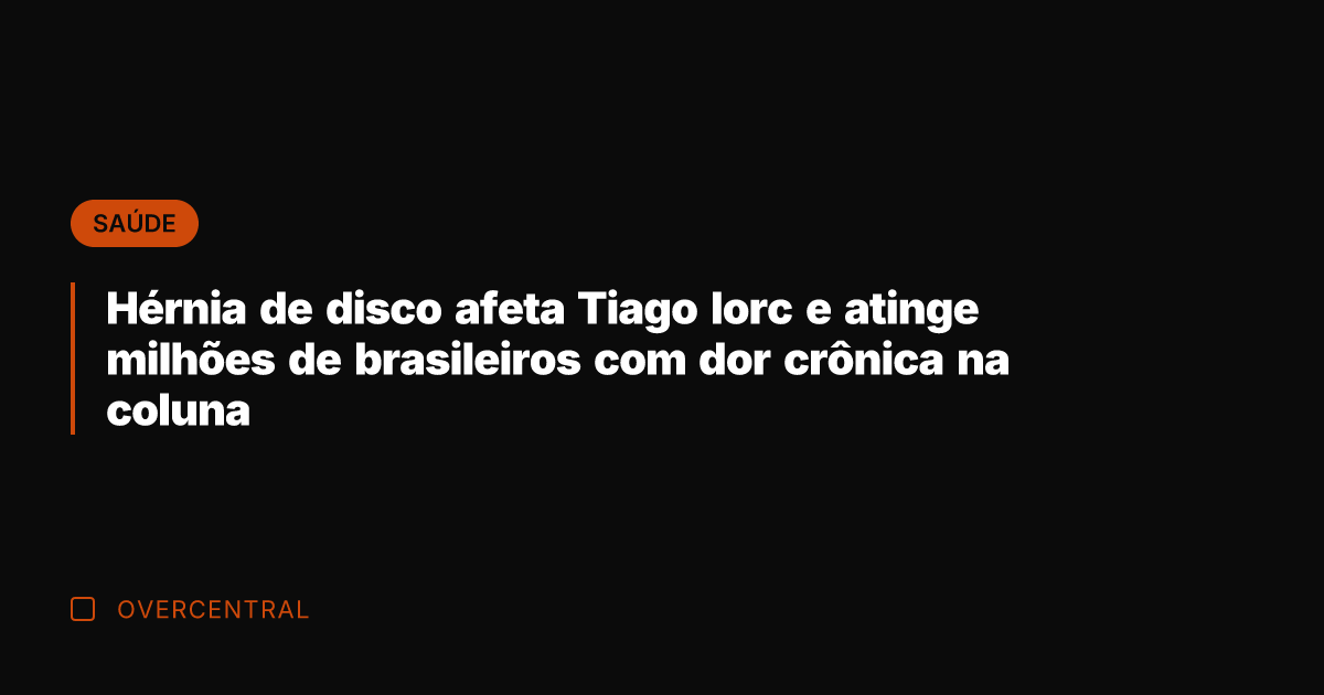 Hérnia de disco afeta Tiago Iorc e atinge milhões de brasileiros com
