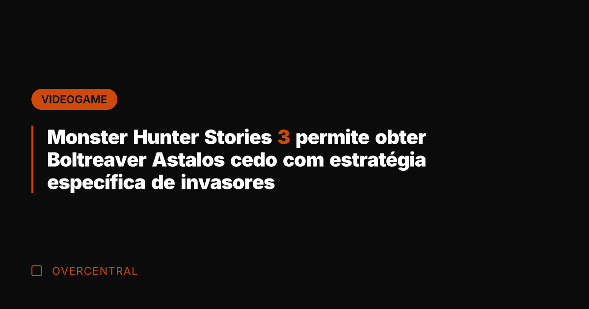Monster Hunter Stories 3 permite obter Boltreaver Astalos cedo com estratégia específica