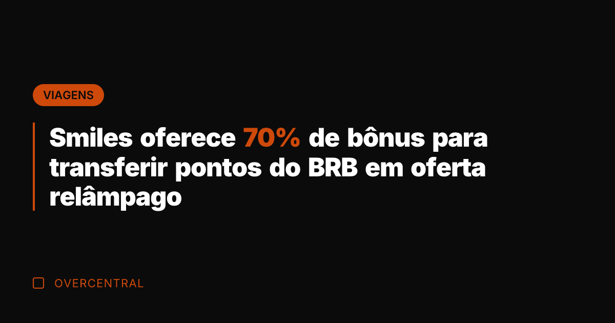 Smiles oferece 70% de bônus para transferir pontos do BRB em oferta