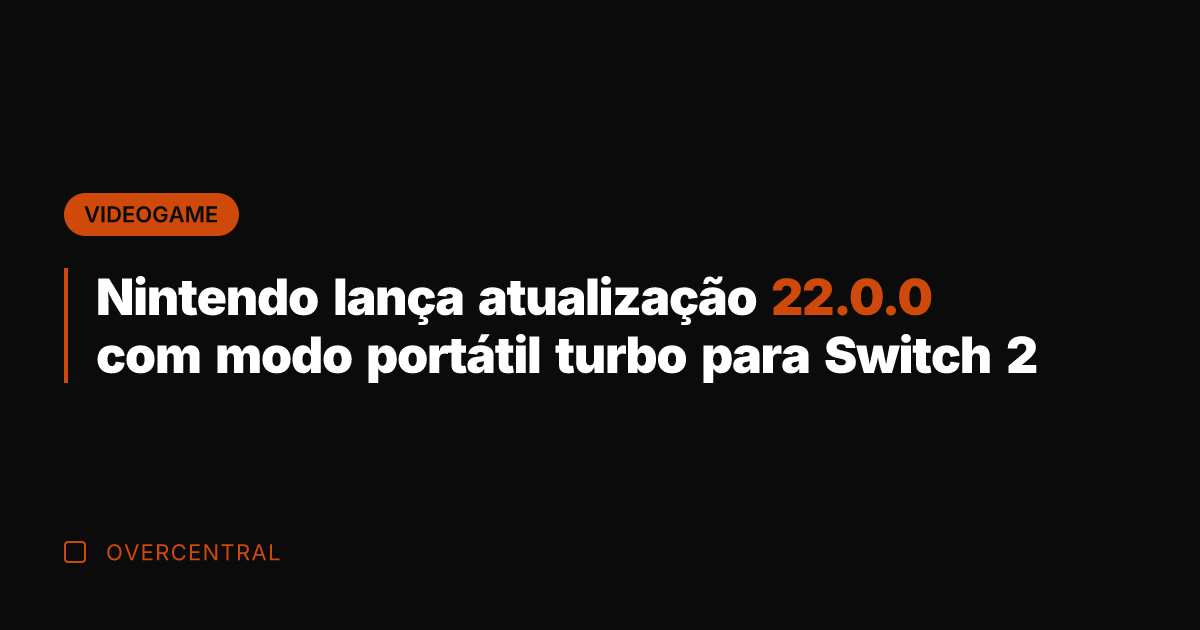 Nintendo lança atualização 22.0.0 com modo portátil turbo para Switch 2