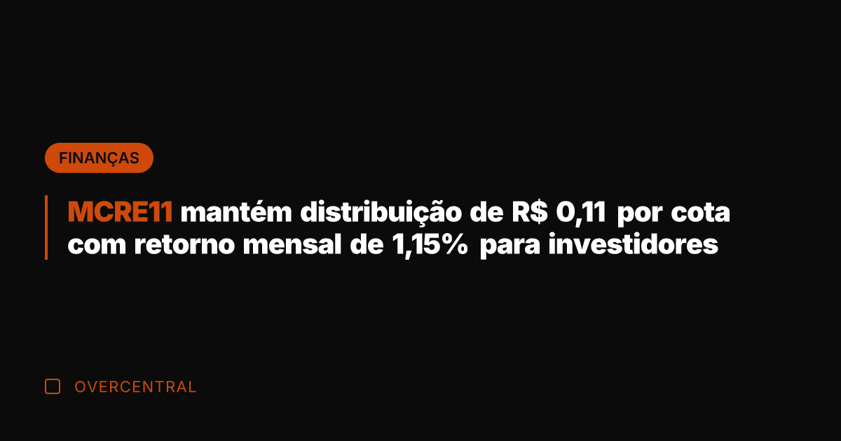MCRE11 mantém distribuição de R$ 0,11 por cota com retorno mensal de MCRE11 mantém distribuição de R$ 0,11 por cota com retorno mensal de