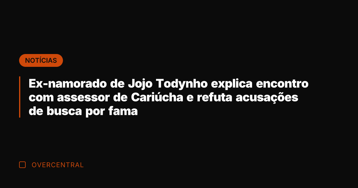 Ex-namorado de Jojo Todynho explica encontro com assessor de Cariúcha e refuta