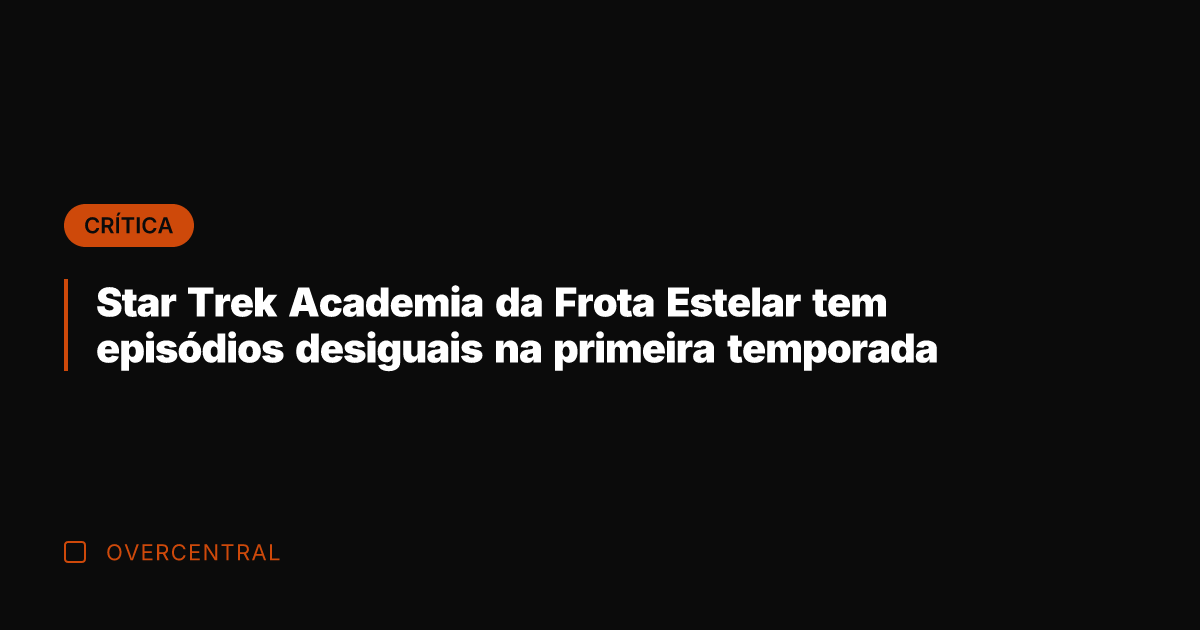 Star Trek Academia da Frota Estelar tem episódios desiguais na primeira temporada