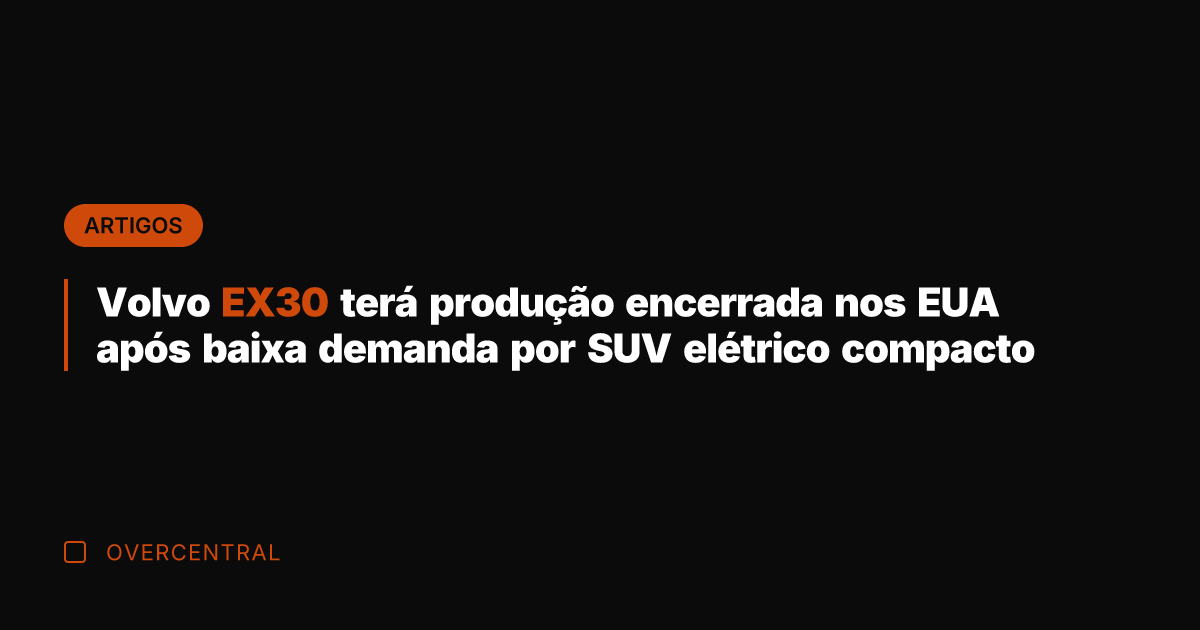 Volvo EX30 terá produção encerrada nos EUA após baixa demanda por SUV Volvo EX30 terá produção encerrada nos EUA após baixa demanda por SUV