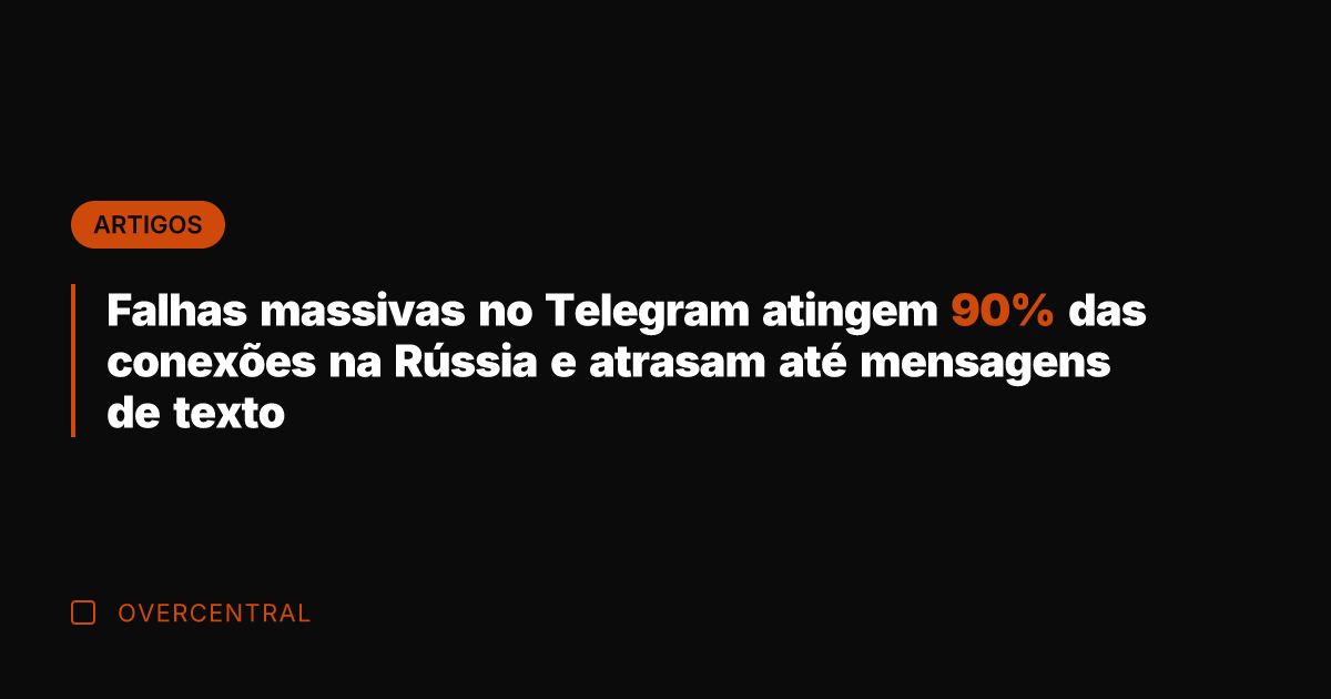 Falhas massivas no Telegram atingem 90% das conexões na Rússia e atrasam