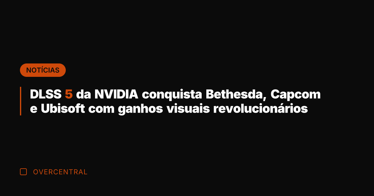 DLSS 5 da NVIDIA conquista Bethesda, Capcom e Ubisoft com ganhos visuais
