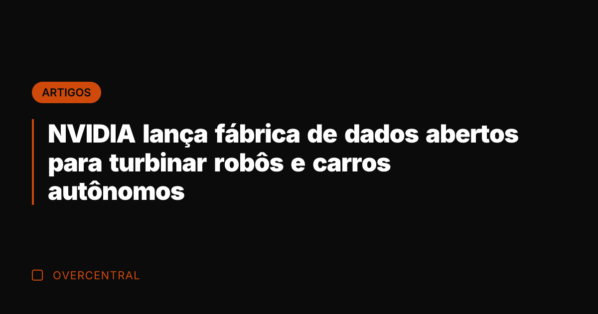 NVIDIA lança fábrica de dados abertos para turbinar robôs e carros autônomos