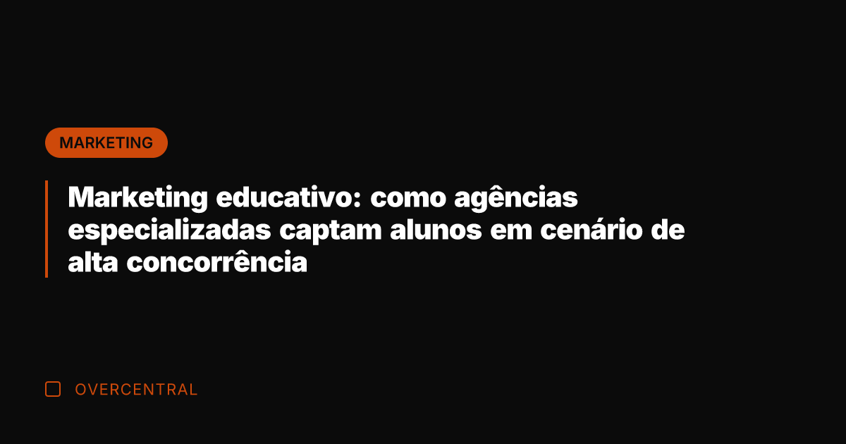 Marketing educativo: como agências especializadas captam alunos em cenário de alta concorrência