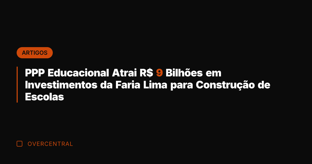 PPP Educacional Atrai R$ 9 Bilhões em Investimentos da Faria Lima para