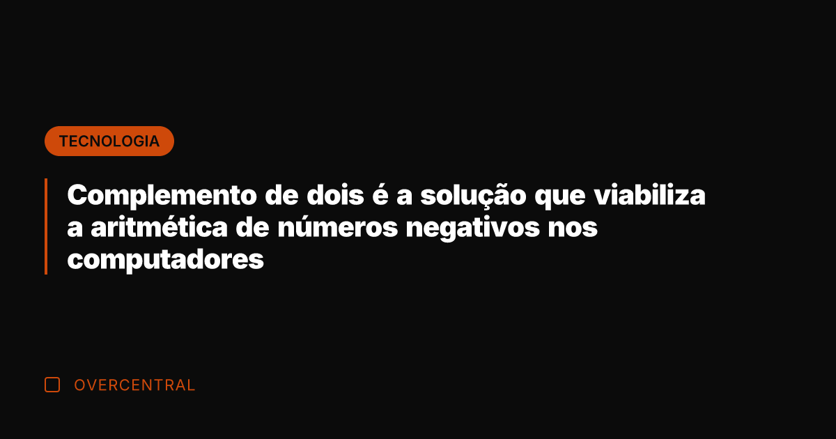 Complemento de dois é a solução que viabiliza a aritmética de números