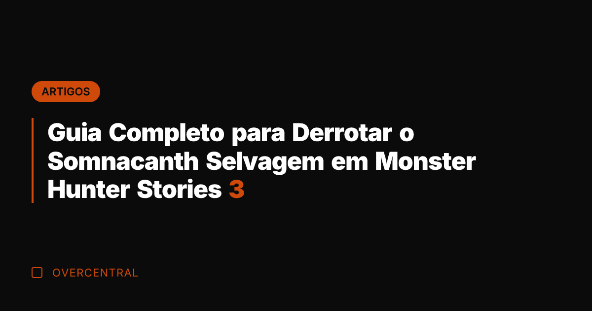 Guia Completo para Derrotar o Somnacanth Selvagem em Monster Hunter Stories 3