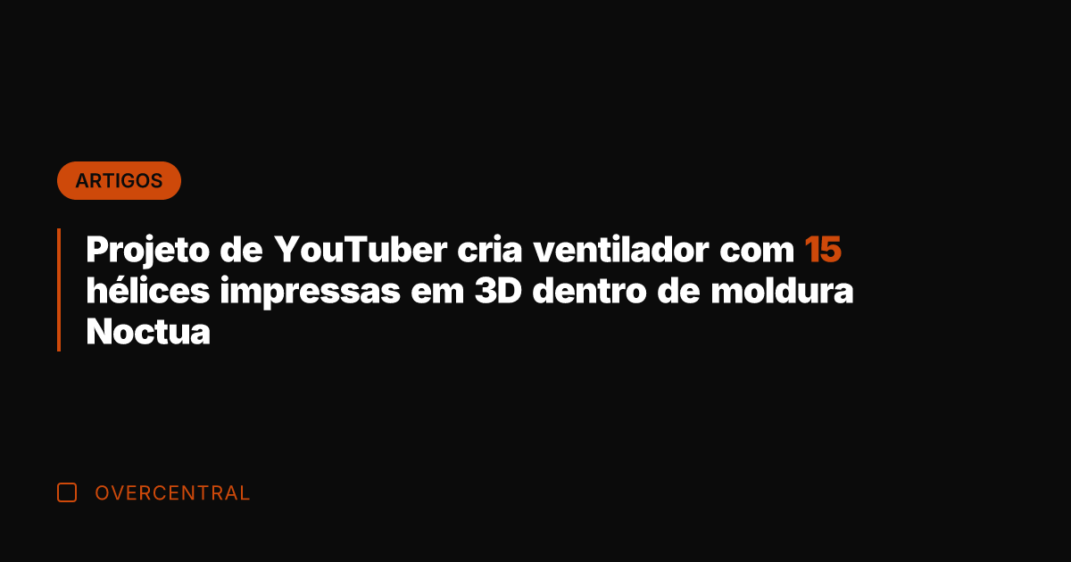 Projeto de YouTuber cria ventilador com 15 hélices impressas em 3D dentro