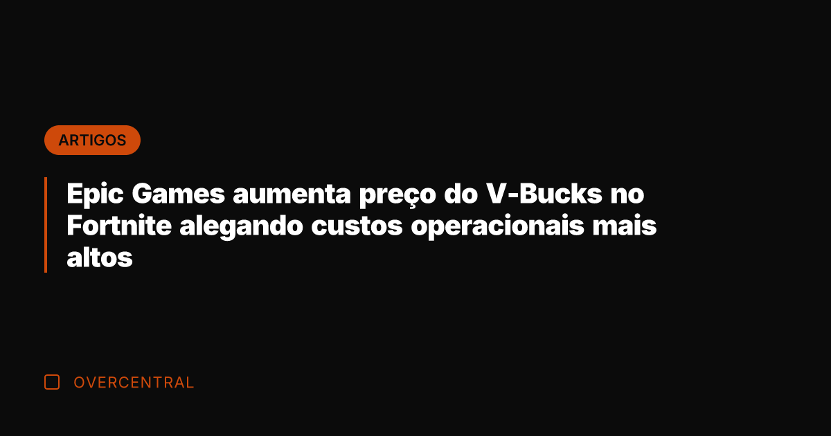 Epic Games aumenta preço do V-Bucks no Fortnite alegando custos operacionais mais