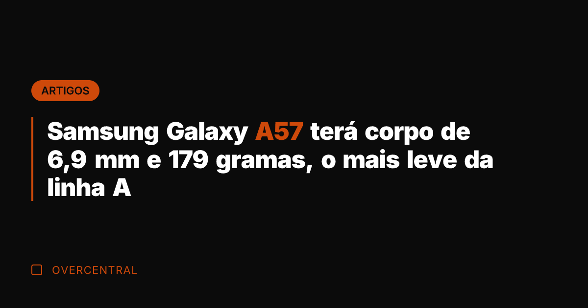Samsung Galaxy A57 terá corpo de 6,9 mm e 179 gramas, o