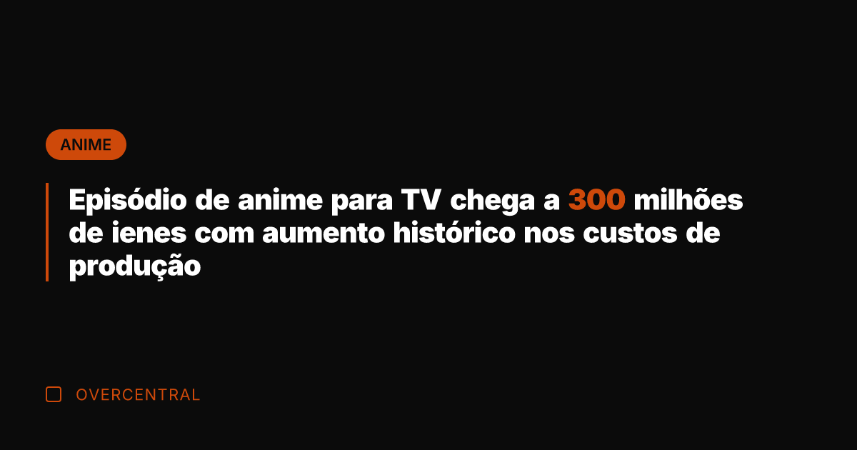 Episódio de anime para TV chega a 300 milhões de ienes com