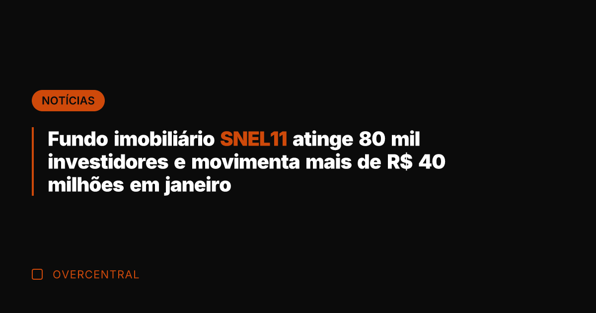 Fundo imobiliário SNEL11 atinge 80 mil investidores e movimenta mais de R$